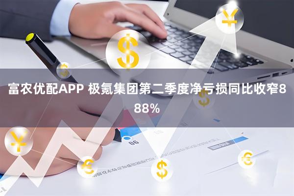 富农优配APP 极氪集团第二季度净亏损同比收窄888%