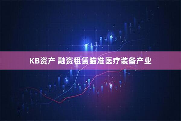 KB资产 融资租赁瞄准医疗装备产业